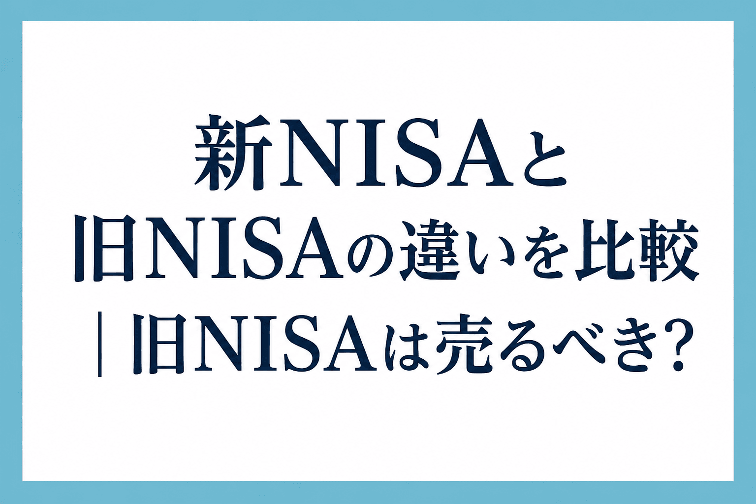 新NISAと旧NISAの違いを比較し、旧NISAは売るべきかを解説する記事のアイキャッチ画像。新NISAのメリットや活用方法を現役投資家の視点で紹介。